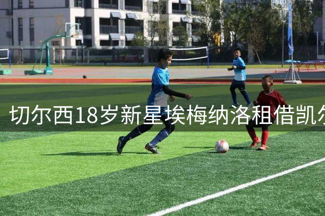 切尔西18岁新星埃梅纳洛租借凯尔特人一个赛季