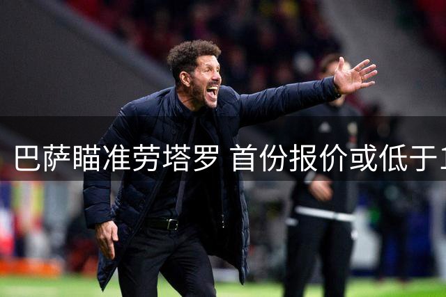 巴萨瞄准劳塔罗 首份报价或低于1亿欧元